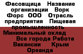 Фасовщица › Название организации ­ Ворк Форс, ООО › Отрасль предприятия ­ Пищевая промышленность › Минимальный оклад ­ 27 000 - Все города Работа » Вакансии   . Крым,Ореанда